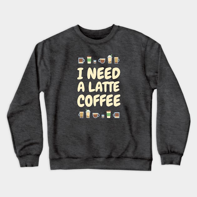 I need A LATTE Coffee Crewneck Sweatshirt by zacrizy